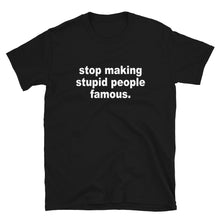 Load image into Gallery viewer, Stop Making Stupid People Famous
